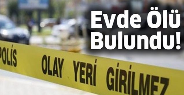 EVİNDE ÖLÜ BULUNDU