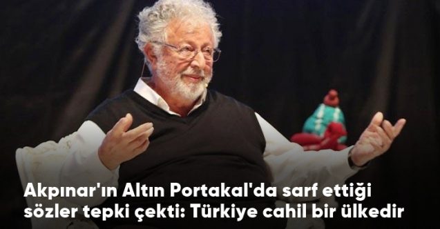 "Türkiye cahil bir ülkedir"