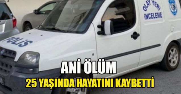 25 yaşındaki genç aniden öldü