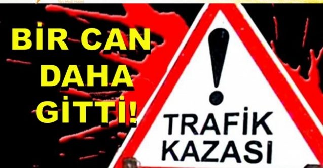 Bir ölümlü kaza daha!