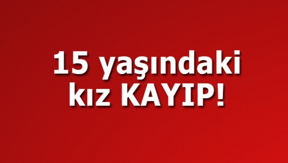15 yaşındaki Melek'tan haber alınamıyor