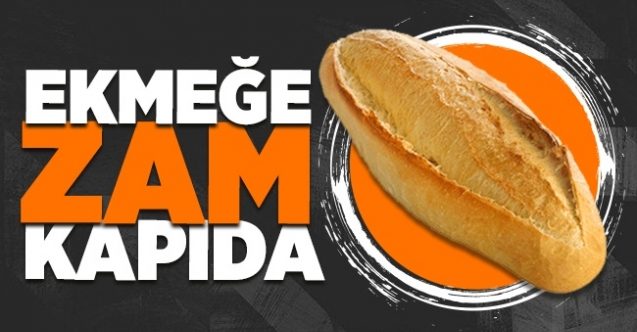 Ekmeğe zam geliyor