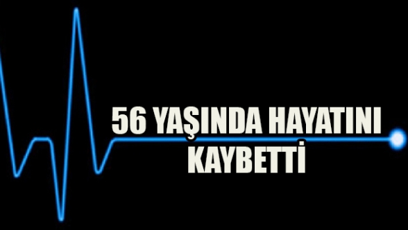 56 yaşında aniden öldü