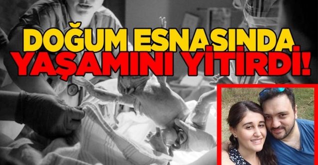 Doğum esnasında fenalaşıp hayatını kaybetti