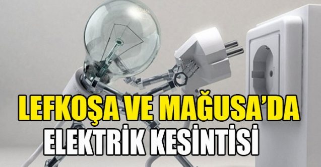 Lefkoşa ve Mağusa’da elektrikler kesilecek