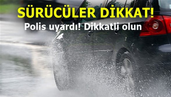 Polis, sağanak yağış nedeniyle sürücüleri uyardı