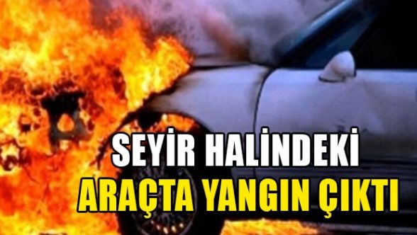 Seyir halindeki araçta yangın