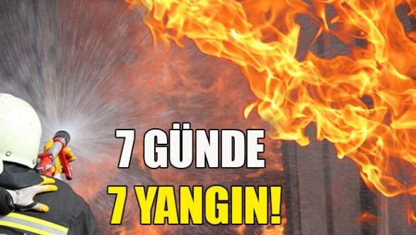 Bir haftada 7 yangın