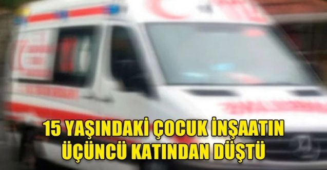 İnşaatta temizlik yaparken düşen 15 yaşındaki çocuk yoğun bakımda
