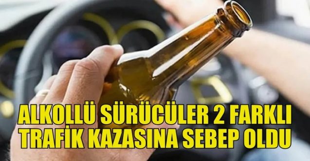 İki sürücü de alkollü çıktı