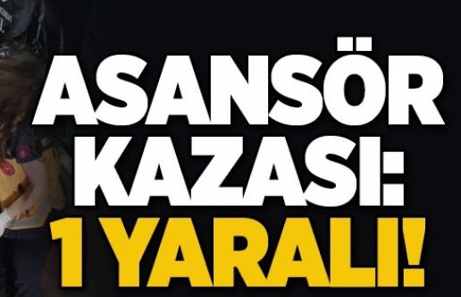 Asansör kazasında bir ağır yaralı