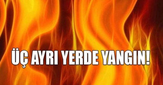 Üç yerde yangın