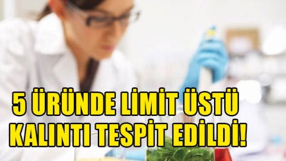 Beş üründe limit üstü kalıntı