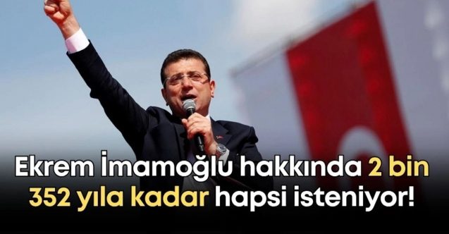 İmamoğlu'na 2 bin 352 yıla kadar hapis istemi