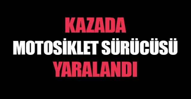 Motosiklet sürücüsü ağır yaralandı