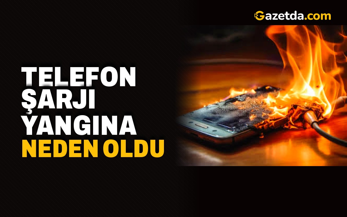 Telefon şarjı yangına neden oldu