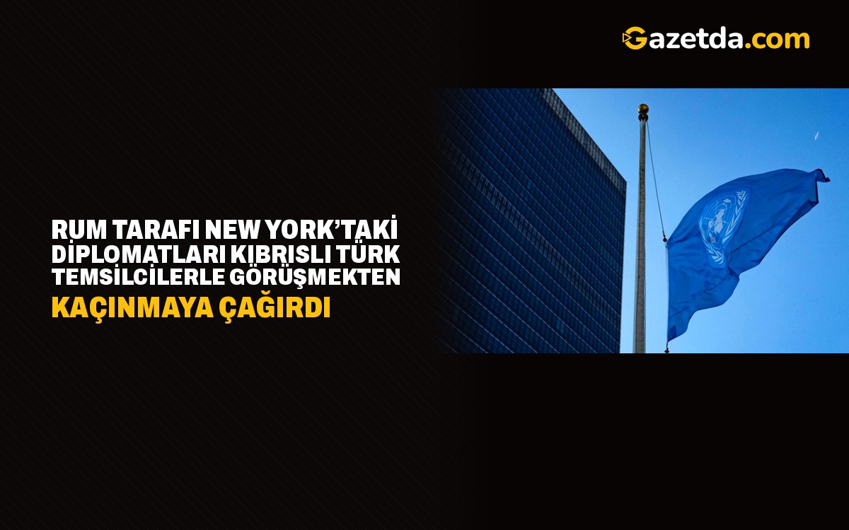 Rum tarafı New York’taki diplomatları Kıbrıslı Türk temsilcilerle görüşmekten kaçınmaya çağırdı