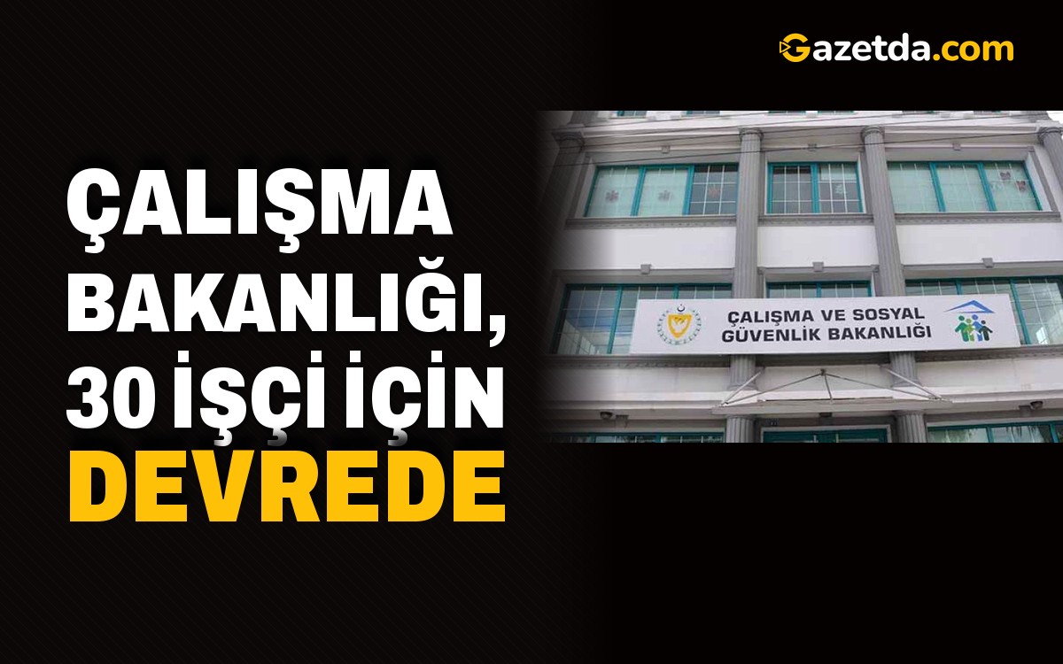 Çalışma Bakanlığı, 30 işçi için devrede