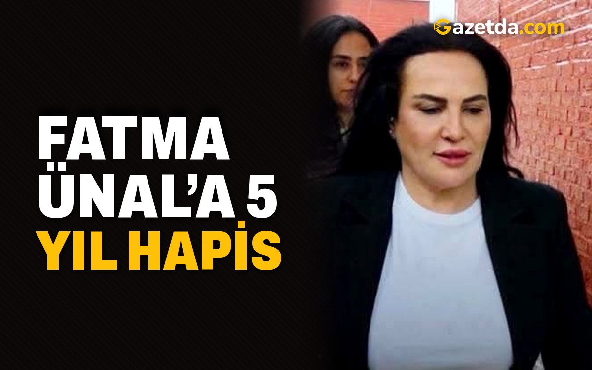 Fatma Ünal’a 5 yıl hapis