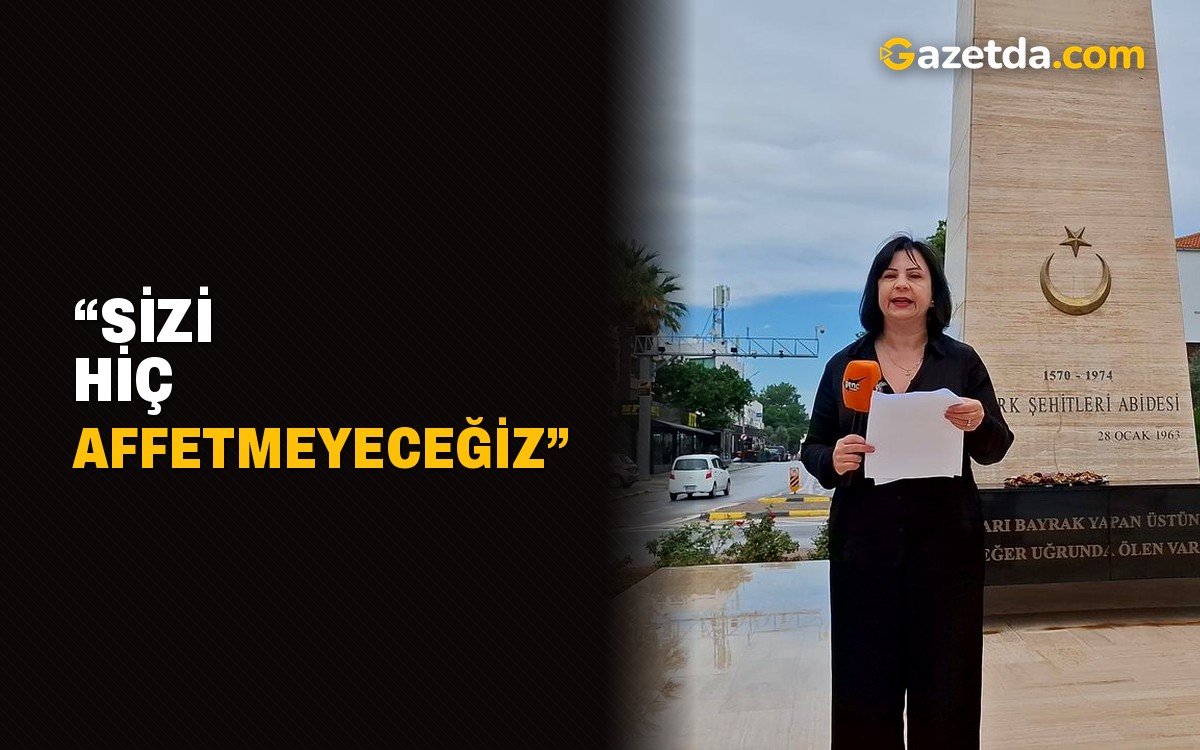 “Sizi hiç affetmeyeceğiz”