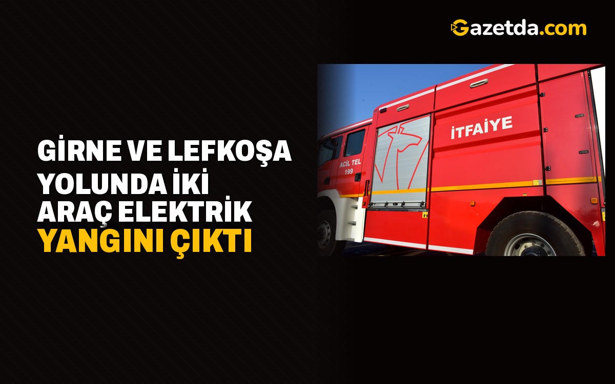 Girne ve Lefkoşa yolunda iki araç elektrik yangını çıktı