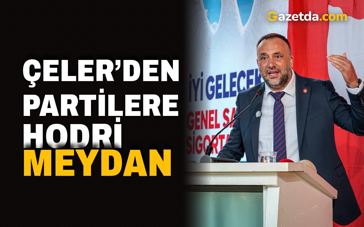 Çeler’den partilere hodri meydan