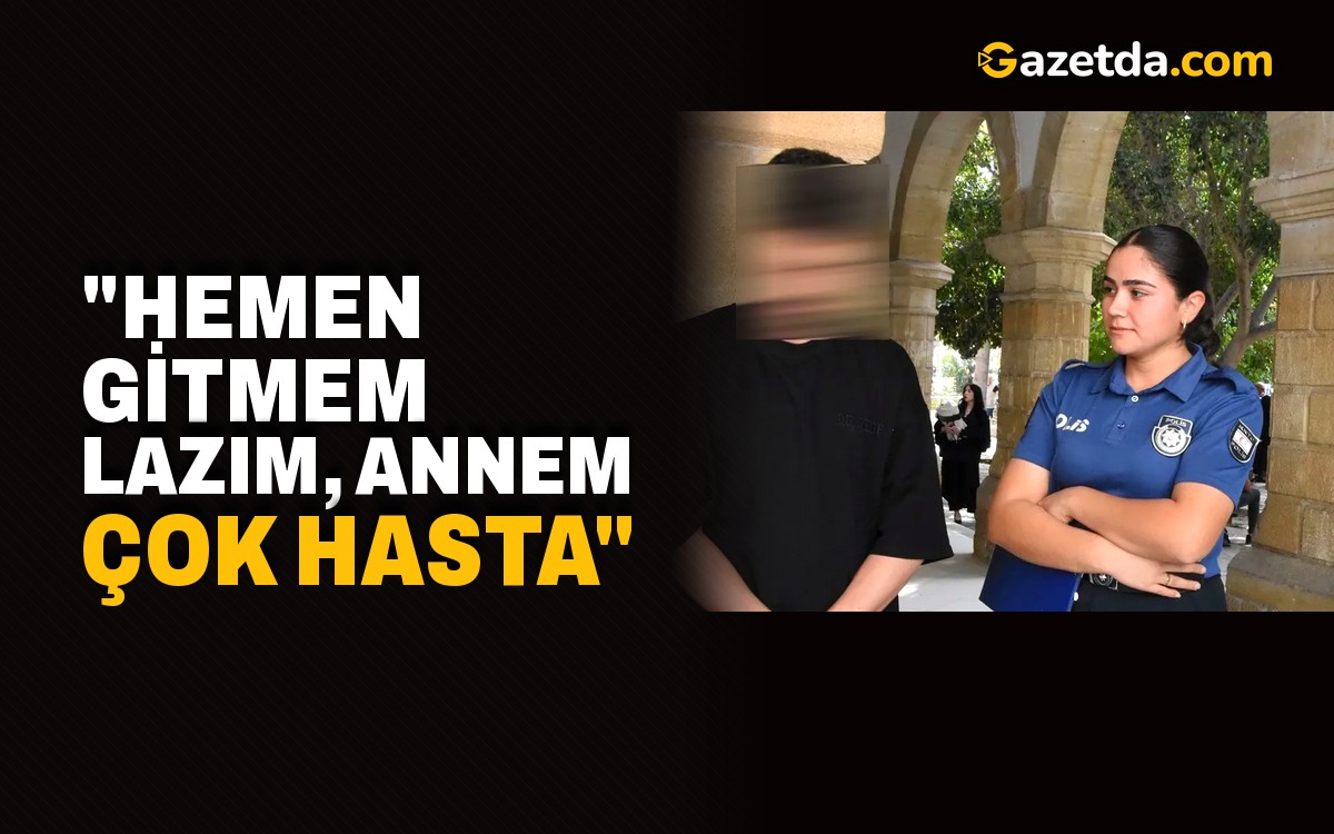 “Hemen gitmem lazım, annem çok hasta"
