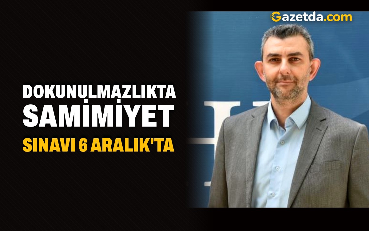 Dokunulmazlıkta samimiyet sınavı 6 Aralık'ta