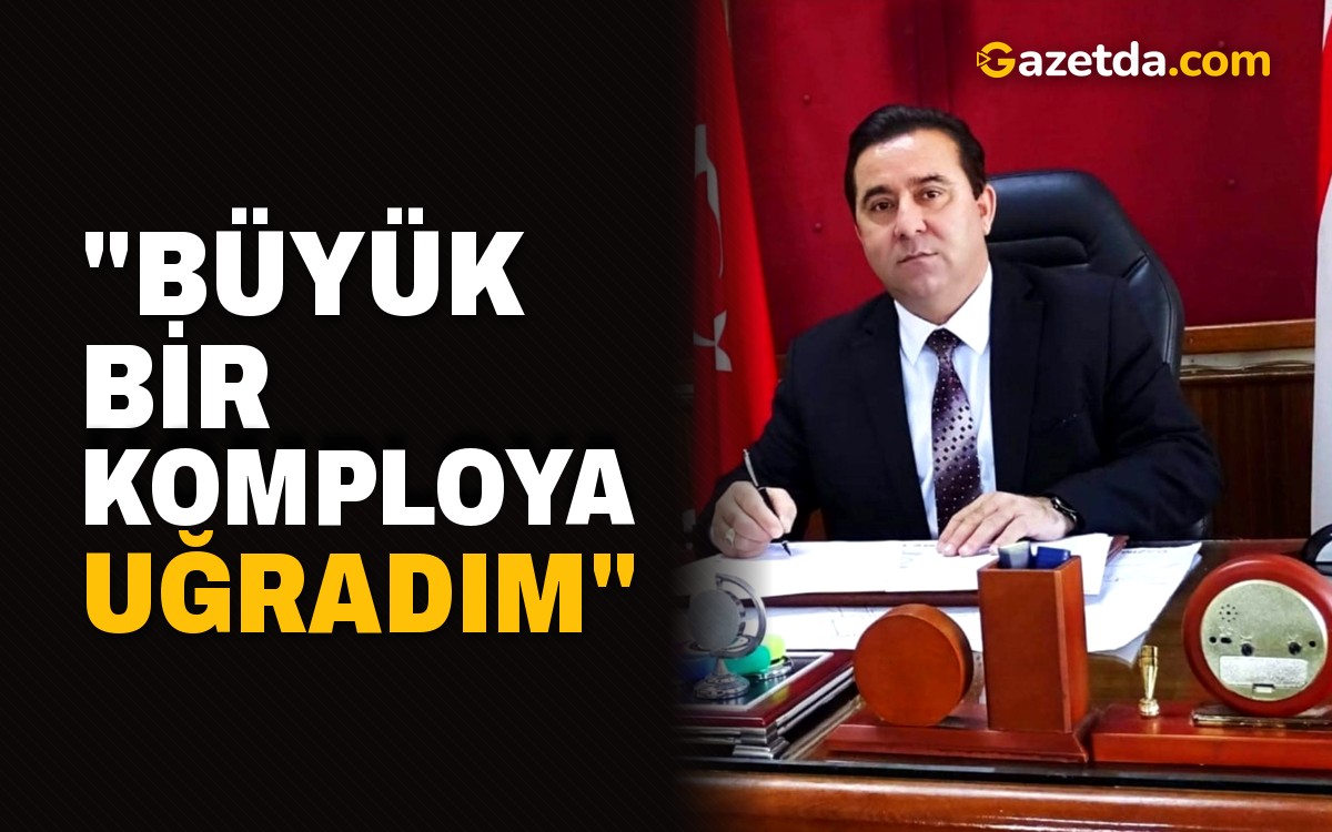 "Büyük bir komploya uğradım"