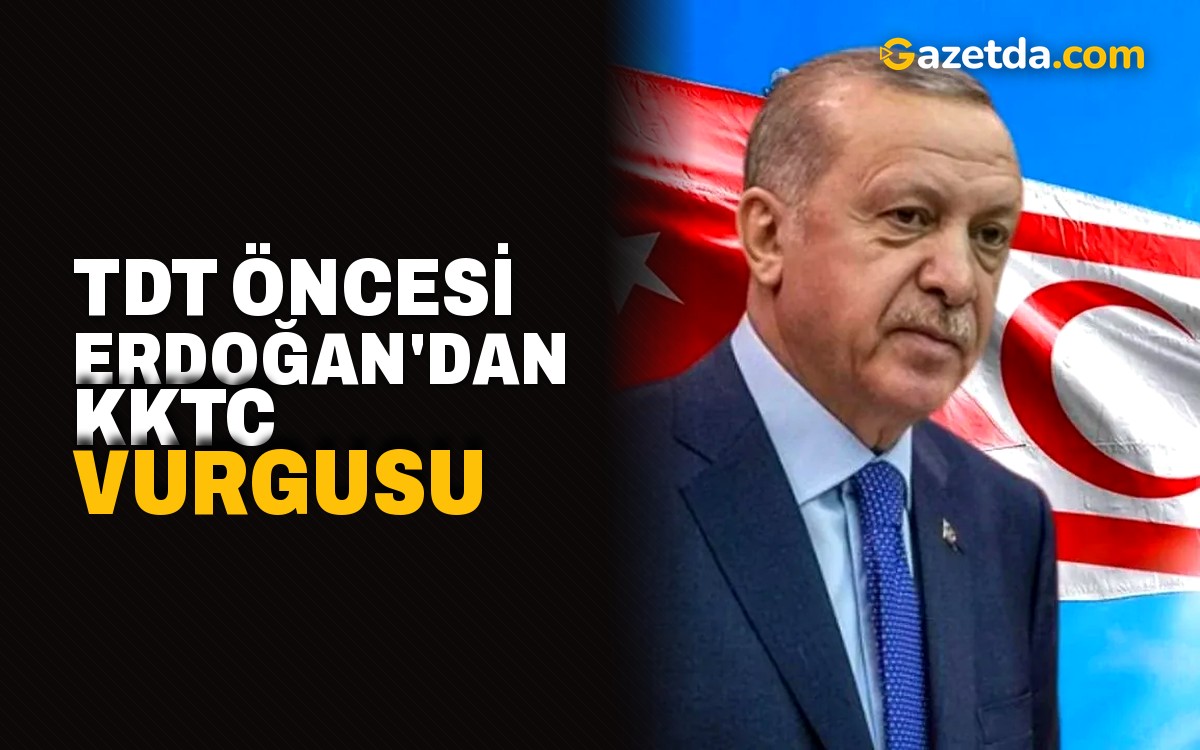 TDT öncesi Erdoğan'dan KKTC vurgusu