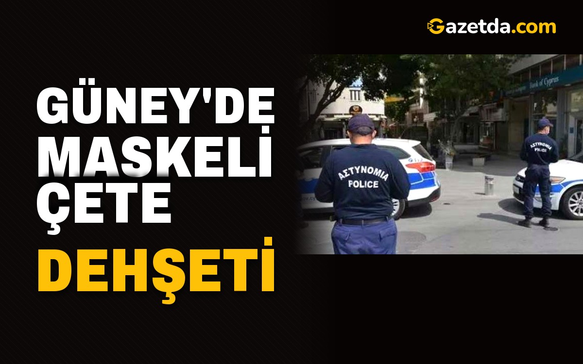 Güney'de maskeli çete dehşeti