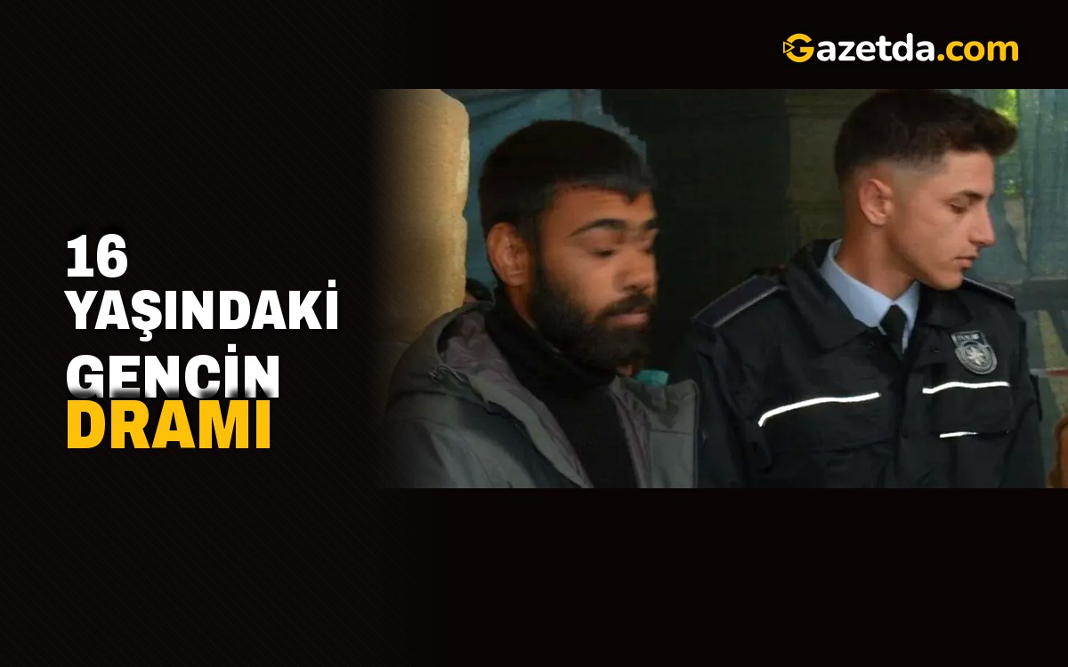 16 yaşındaki gencin dramı