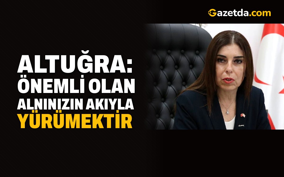 Altuğra: Önemli olan alnınızın akıyla yürümektir