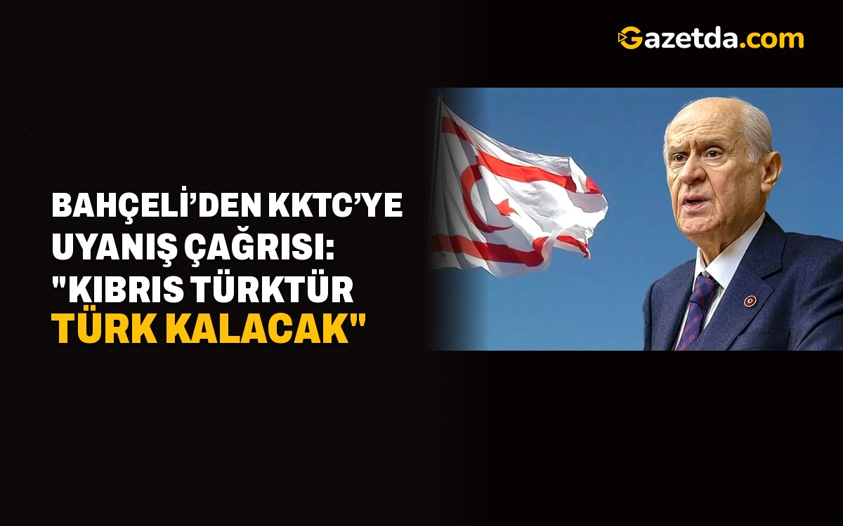 Bahçeli’den KKTC’ye uyanış çağrısı: "Kıbrıs Türktür Türk kalacak"