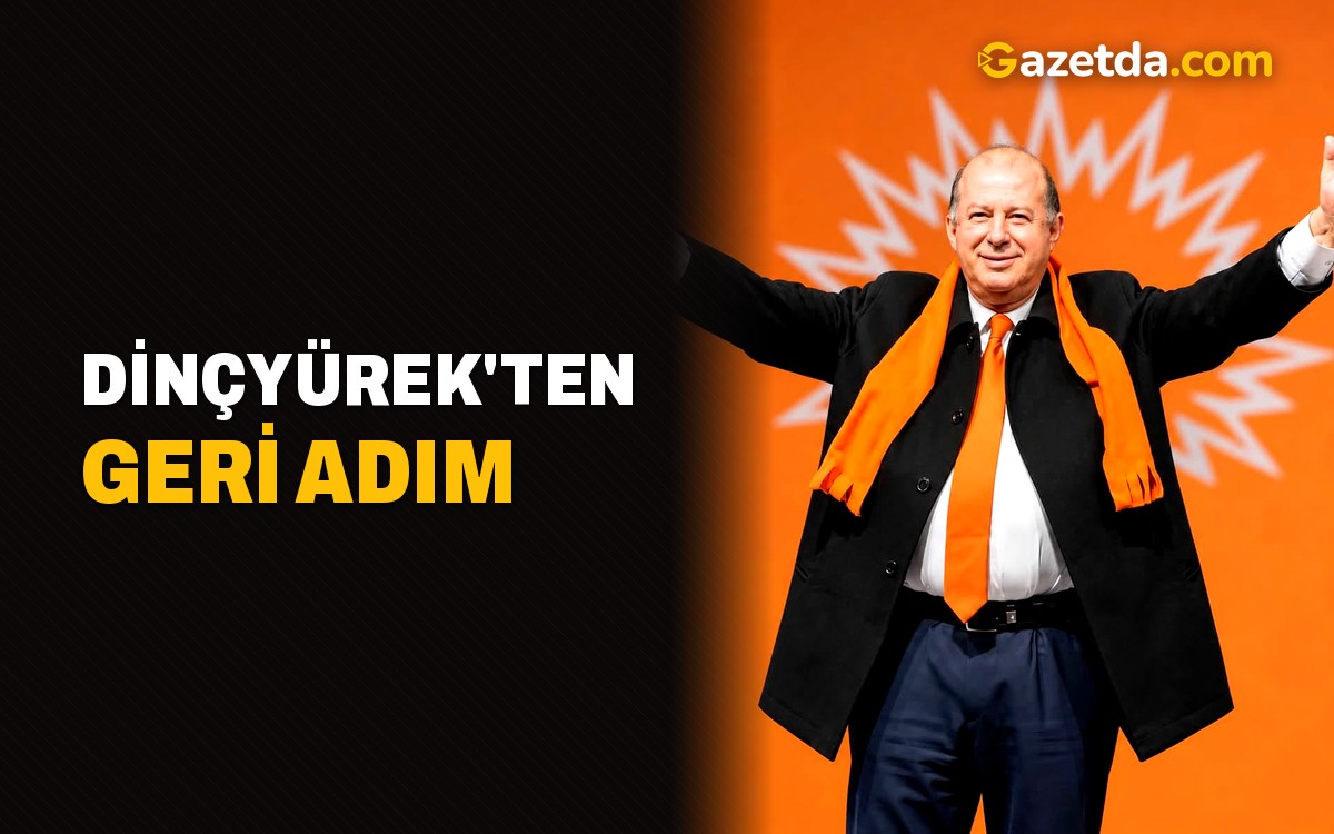 Dinçyürek'ten geri adım